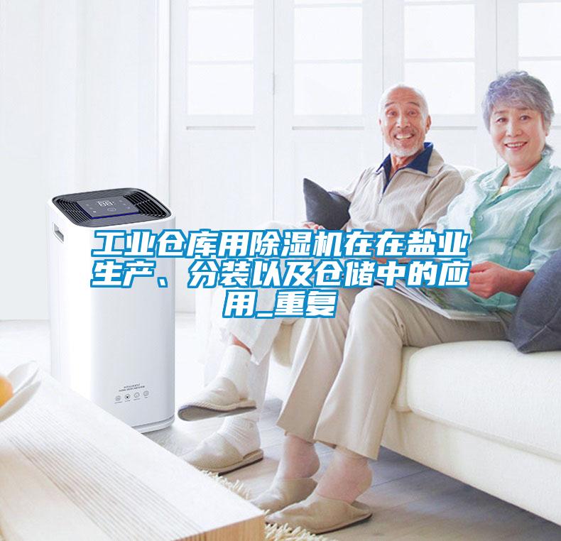 工業倉庫用除濕機在在鹽業生產、分裝以及倉儲中的應用_重復