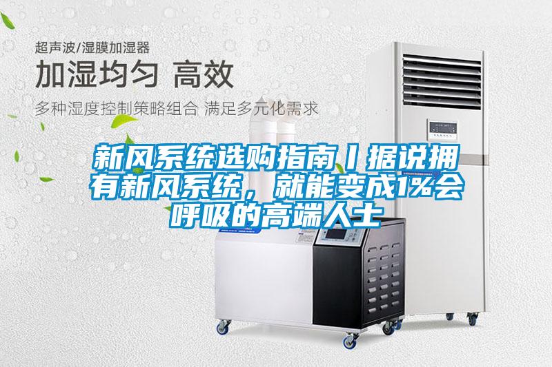 新風系統選購指南丨據說擁有新風系統，就能變成1%會呼吸的高端人士