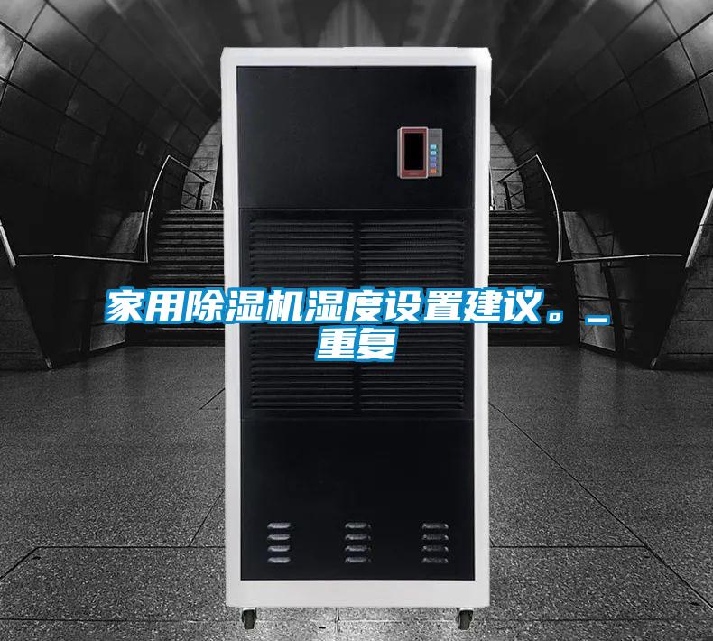 家用除濕機濕度設置建議。_重復