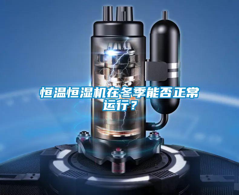 恒溫恒濕機在冬季能否正常運行？