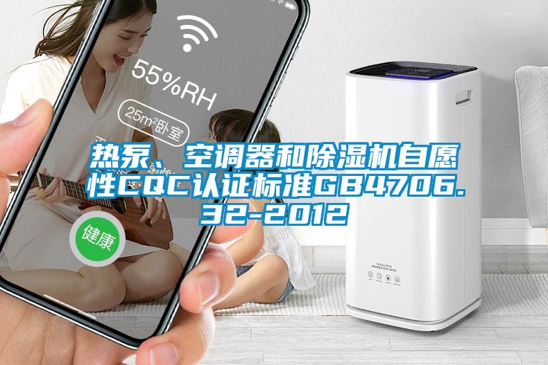 熱泵、空調器和除濕機自愿性CQC認證標準GB4706.32-2012