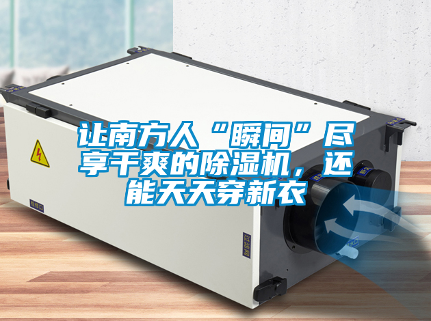 讓南方人“瞬間”盡享干爽的除濕機，還能天天穿新衣