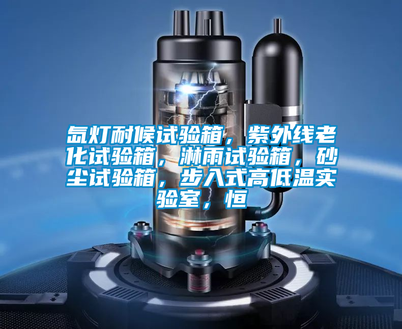 氙燈耐候試驗箱，紫外線老化試驗箱，淋雨試驗箱，砂塵試驗箱，步入式高低溫實驗室，恒