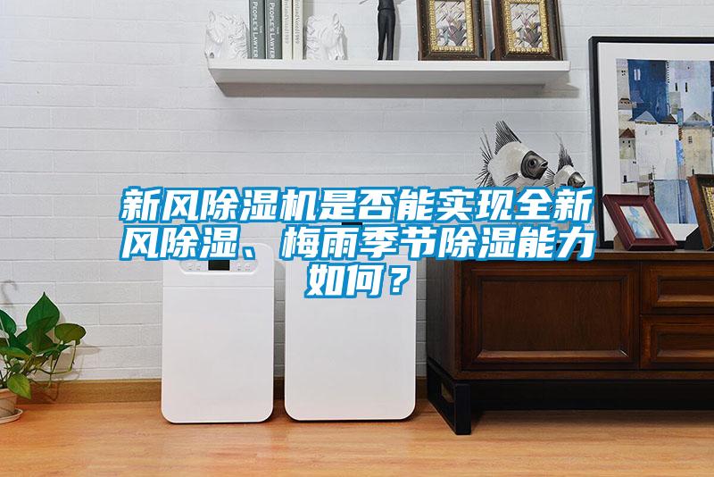 新風除濕機是否能實現全新風除濕、梅雨季節除濕能力如何？