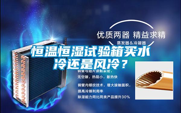 恒溫恒濕試驗箱買水冷還是風冷？