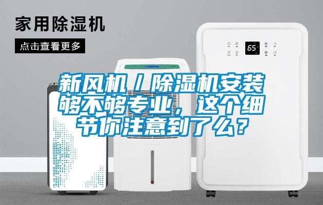 新風機／除濕機安裝夠不夠專業，這個細節你注意到了么？
