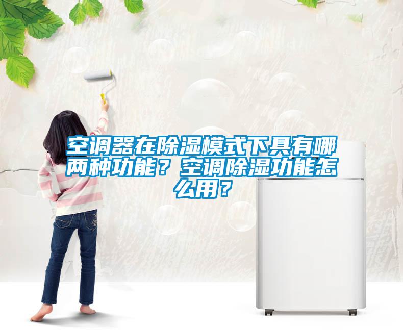 空調器在除濕模式下具有哪兩種功能？空調除濕功能怎么用？