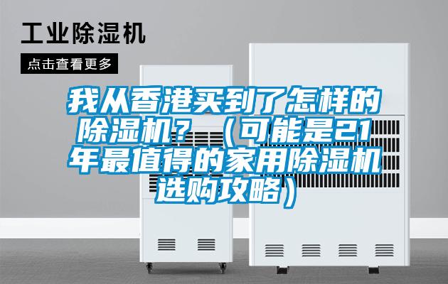 我從香港買到了怎樣的除濕機？（可能是21年最值得的家用除濕機選購攻略）