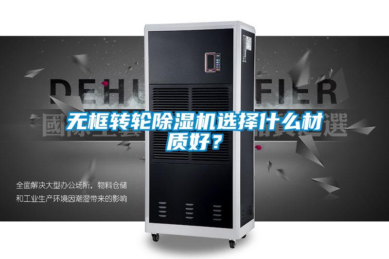 無框轉輪除濕機選擇什么材質好？