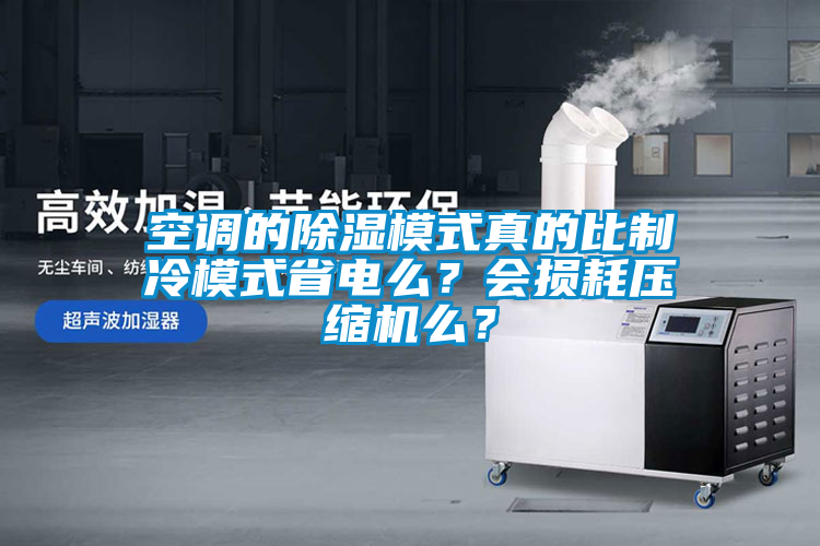 空調的除濕模式真的比制冷模式省電么？會損耗壓縮機么？