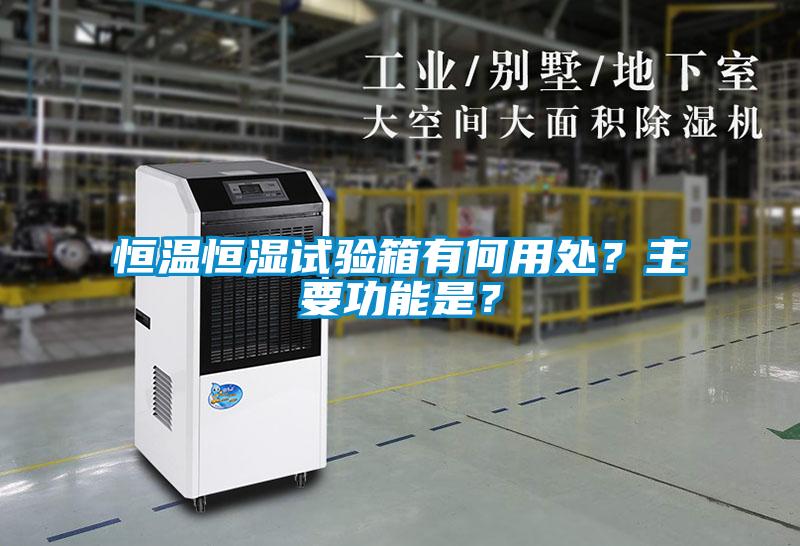 恒溫恒濕試驗箱有何用處？主要功能是？