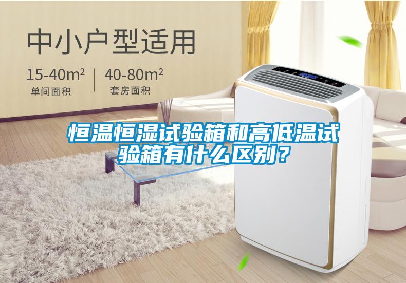 恒溫恒濕試驗箱和高低溫試驗箱有什么區別？