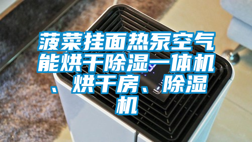 菠菜掛面熱泵空氣能烘干除濕一體機、烘干房、除濕機