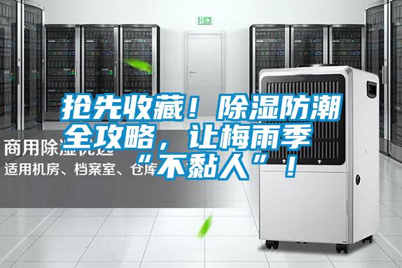 搶先收藏！除濕防潮全攻略，讓梅雨季“不黏人”！