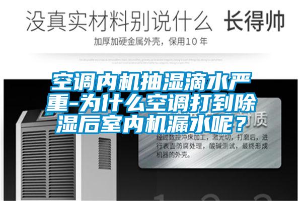 空調內機抽濕滴水嚴重-為什么空調打到除濕后室內機漏水呢？