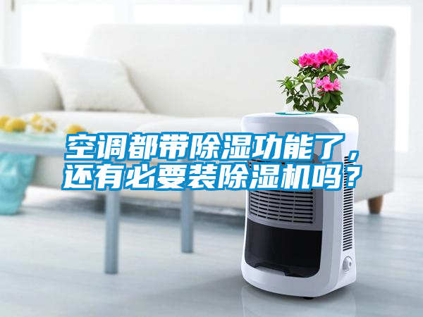 空調都帶除濕功能了，還有必要裝除濕機嗎？