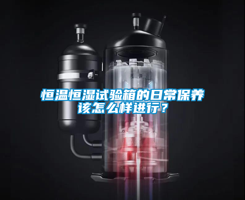 恒溫恒濕試驗箱的日常保養該怎么樣進行？
