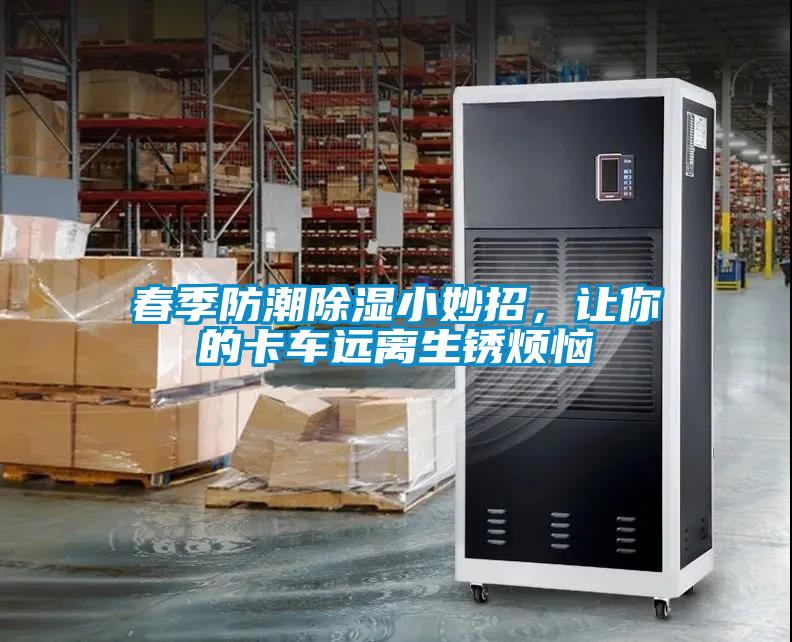 春季防潮除濕小妙招，讓你的卡車遠離生銹煩惱