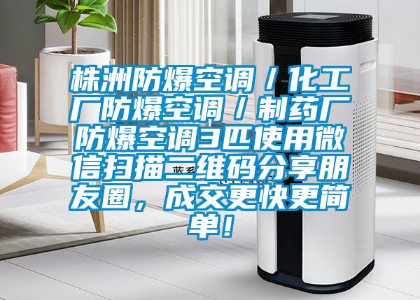 株洲防爆空調／化工廠防爆空調／制藥廠防爆空調3匹使用微信掃描二維碼分享朋友圈，成交更快更簡單！