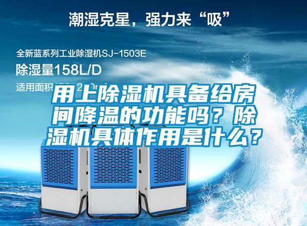 用上除濕機具備給房間降溫的功能嗎？除濕機具體作用是什么？