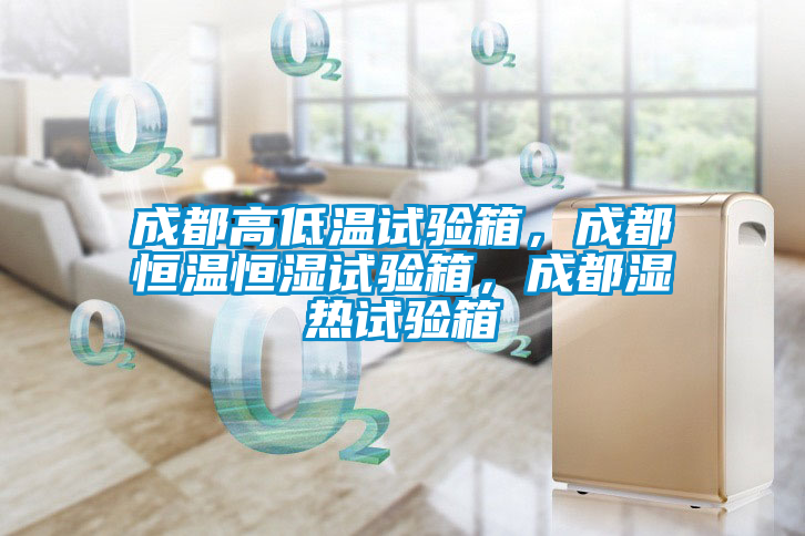 成都高低溫試驗箱，成都恒溫恒濕試驗箱，成都濕熱試驗箱