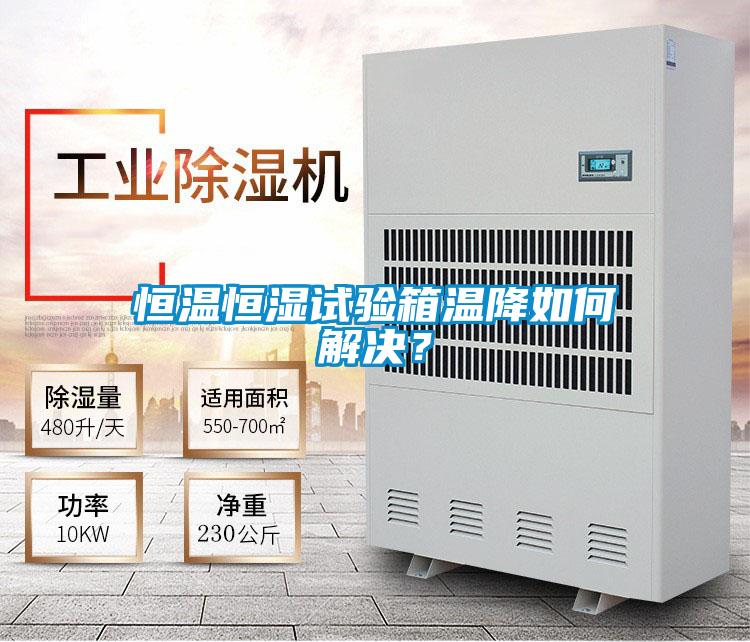 恒溫恒濕試驗箱溫降如何解決？