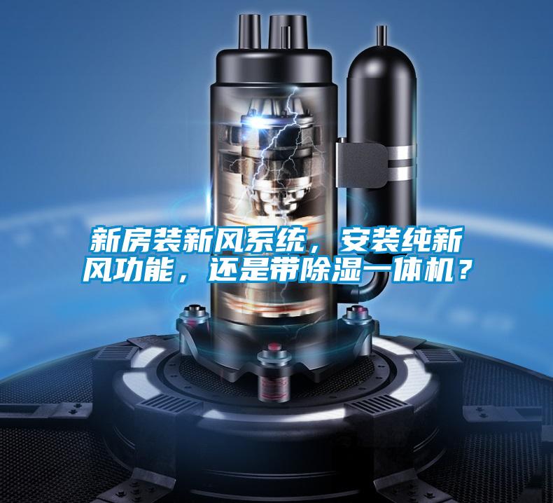 新房裝新風系統，安裝純新風功能，還是帶除濕一體機？
