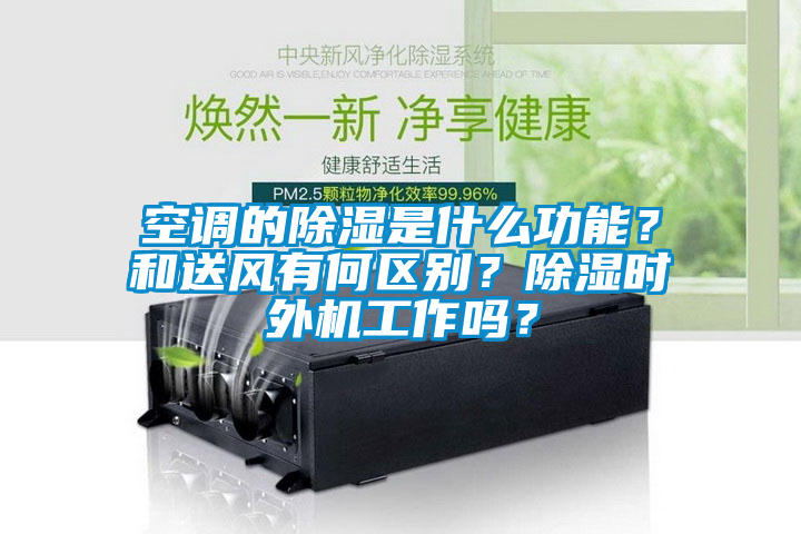 空調的除濕是什么功能？和送風有何區別？除濕時外機工作嗎？