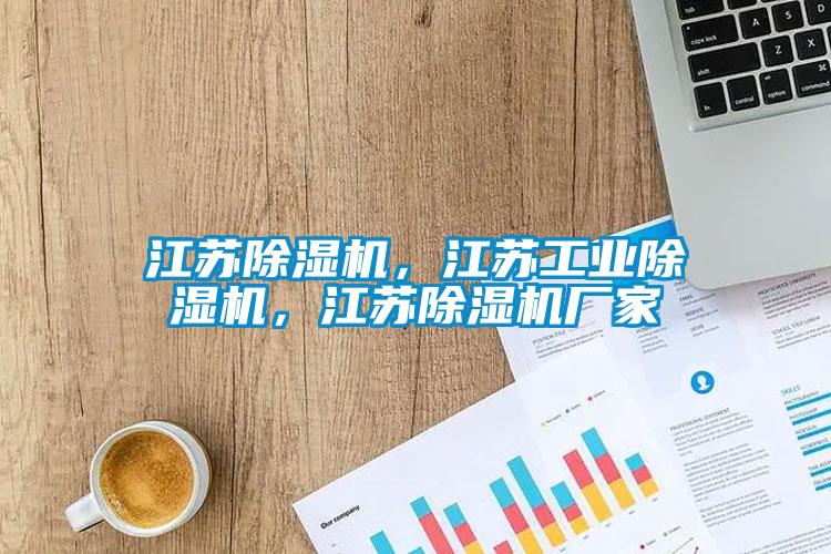 江蘇除濕機，江蘇工業除濕機，江蘇除濕機廠家