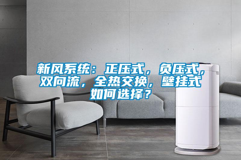 新風系統：正壓式，負壓式，雙向流，全熱交換，壁掛式如何選擇？