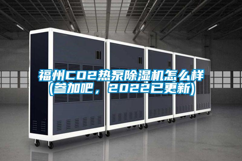 福州CO2熱泵除濕機怎么樣(參加吧，2022已更新)