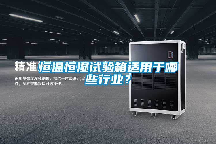 恒溫恒濕試驗箱適用于哪些行業？