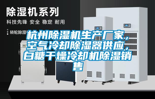 杭州除濕機生產廠家，空氣冷卻除濕器供應，白糖干燥冷卻機除濕銷售