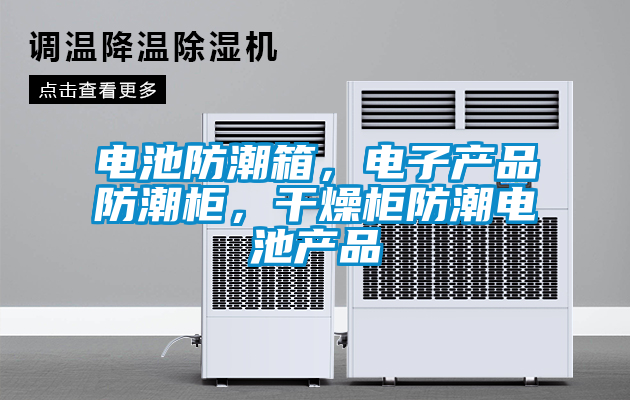 電池防潮箱，電子產品防潮柜，干燥柜防潮電池產品