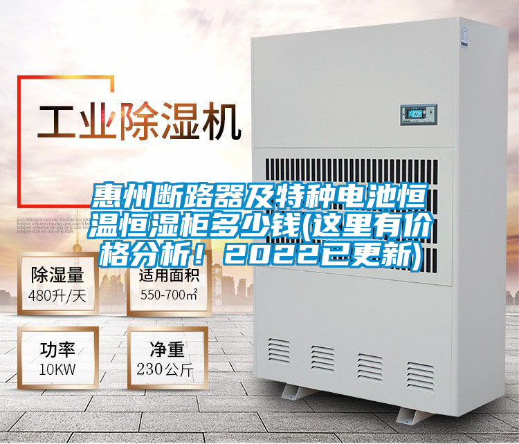 惠州斷路器及特種電池恒溫恒濕柜多少錢(這里有價格分析！2022已更新)