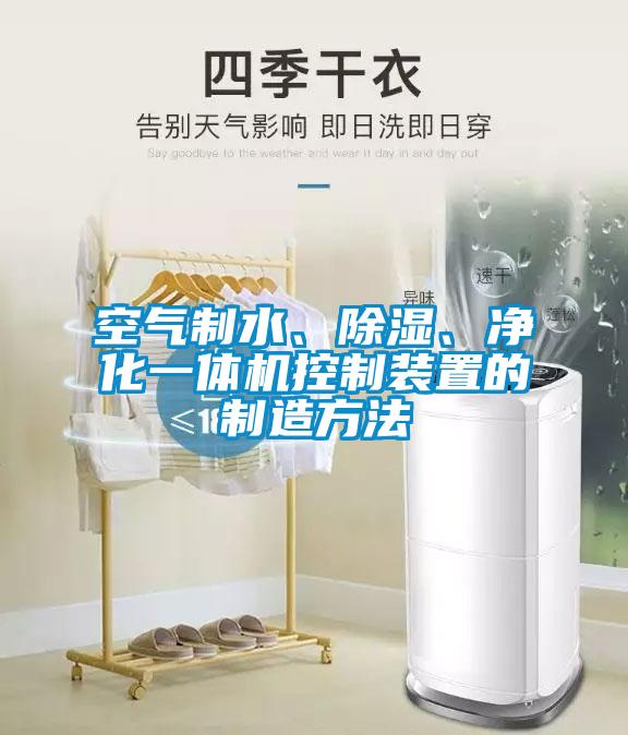 空氣制水、除濕、凈化一體機控制裝置的制造方法