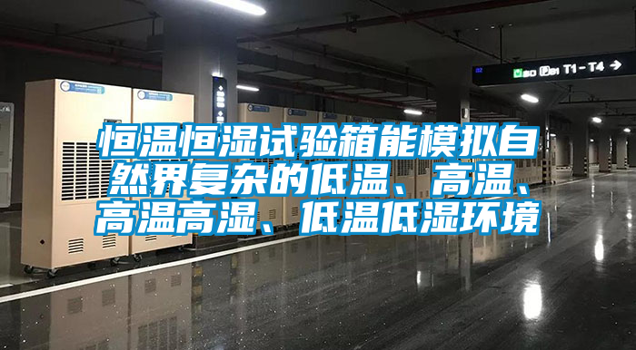 恒溫恒濕試驗箱能模擬自然界復雜的低溫、高溫、高溫高濕、低溫低濕環境