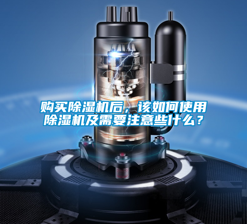 購買除濕機后，該如何使用除濕機及需要注意些什么？
