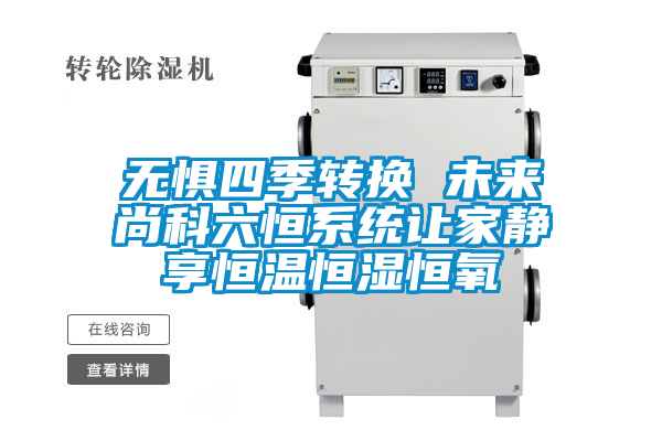 無懼四季轉換 未來尚科六恒系統讓家靜享恒溫恒濕恒氧