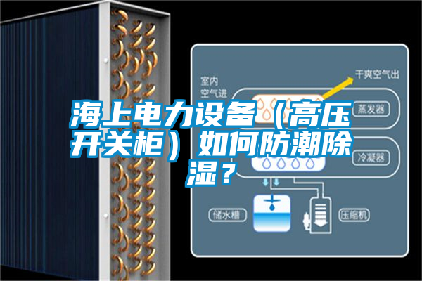 海上電力設備（高壓開關柜）如何防潮除濕？