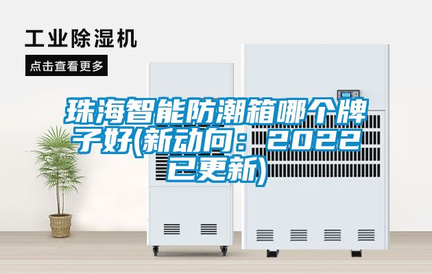 珠海智能防潮箱哪個牌子好(新動向:2022已更新)