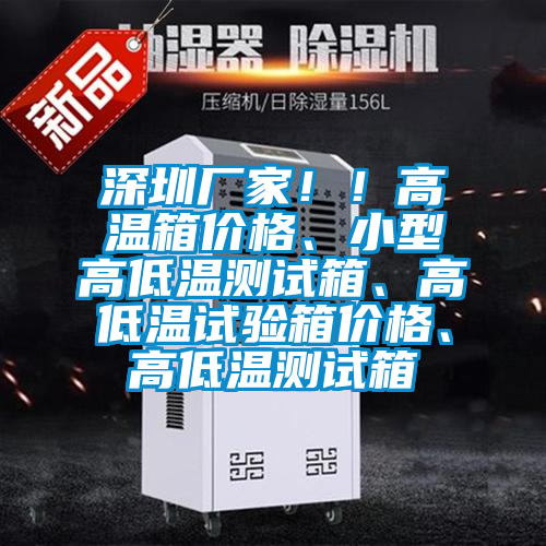 深圳廠家??！高溫箱價格、小型高低溫測試箱、高低溫試驗箱價格、高低溫測試箱