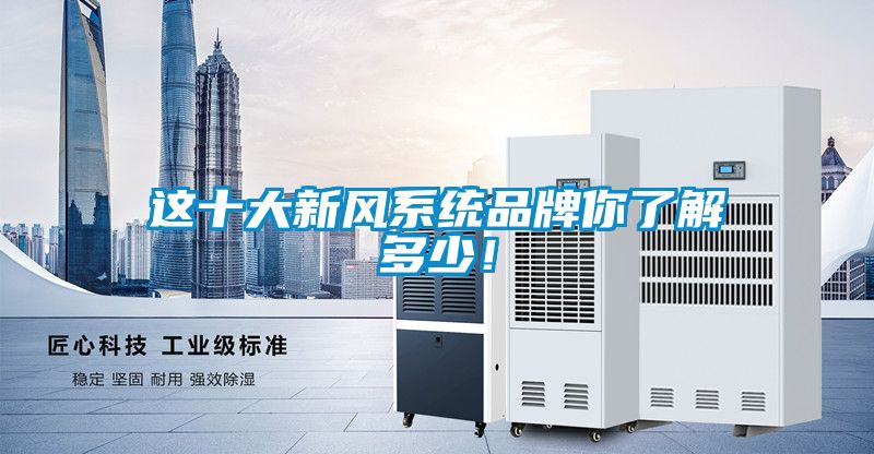 這十大新風系統品牌你了解多少！