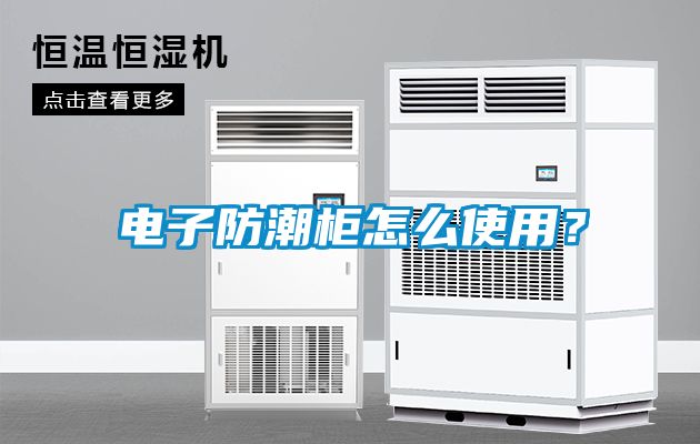 電子防潮柜怎么使用？