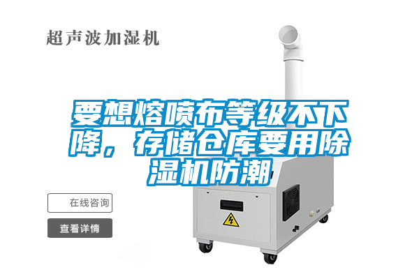 要想熔噴布等級不下降，存儲倉庫要用除濕機防潮