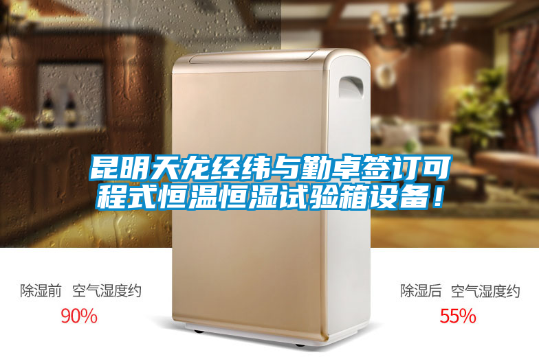 昆明天龍經緯與勤卓簽訂可程式恒溫恒濕試驗箱設備！