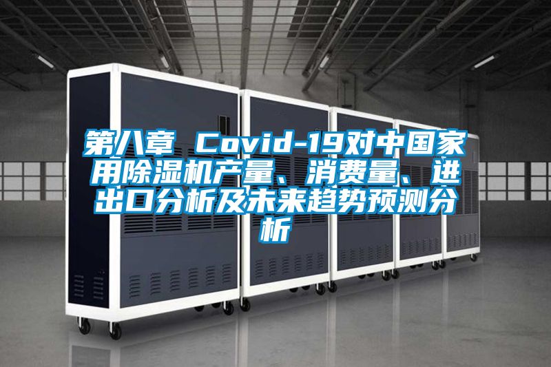 第八章 Covid-19對中國家用除濕機產量、消費量、進出口分析及未來趨勢預測分析