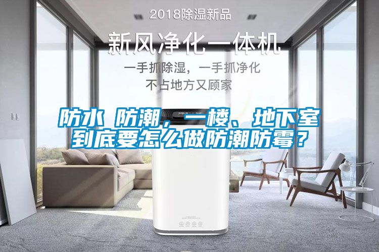 防水≠防潮，一樓、地下室到底要怎么做防潮防霉？