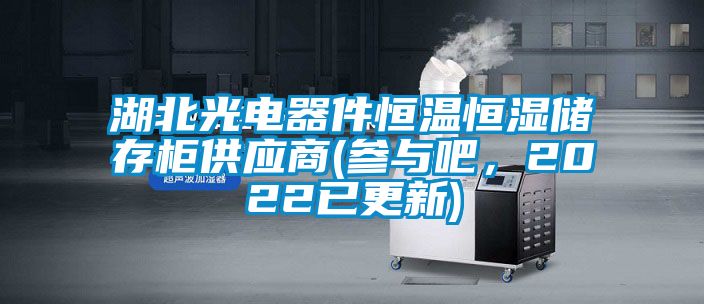 湖北光電器件恒溫恒濕儲存柜供應商(參與吧，2022已更新)
