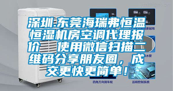 深圳.東莞海瑞弗恒溫恒濕機房空調代理報價  使用微信掃描二維碼分享朋友圈，成交更快更簡單！